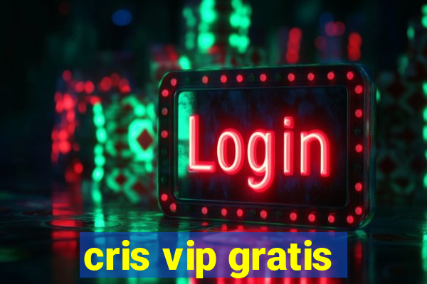 cris vip gratis